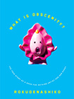 What is Obscenity?: The Story of a Good For Nothing Artist and her Pussy by Rokudenashiko